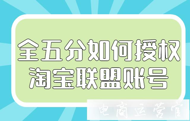 全五分平臺有哪些功能?全五分如何授權(quán)淘寶聯(lián)盟賬號?